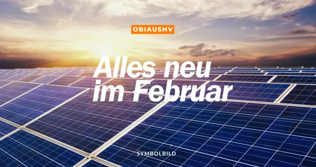 Das Bild zeigt eine große Fläche von Solarpaneelen unter einem dramatischen Himmel bei Sonnenuntergang oder Sonnenaufgang. Der Himmel ist teilweise bewölkt und in warmen Farben gehalten, was eine ruhige und friedliche Atmosphäre schafft. Auf dem Bild steht in großen weißen Buchstaben der Text "Alles neu im Februar" und oben in einem orangefarbenen Kasten das Wort "OBIAUSHV". SYMBOLBILD „Alles neu“ im Februar 2025 – Gesetzliche Änderungen und wichtige Neuerungen